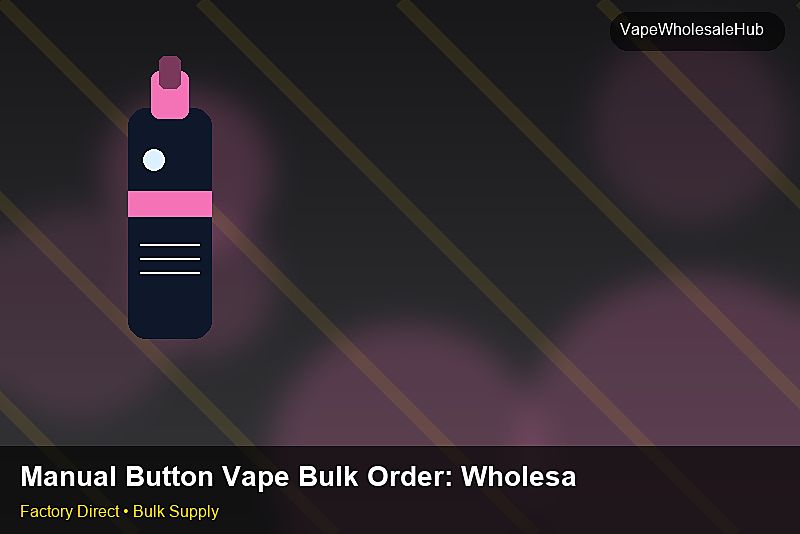 Manual Button Vape Bulk Order — Manual Button Vape Bulk Order: Wholesale Price | 2026 Edition photo 1