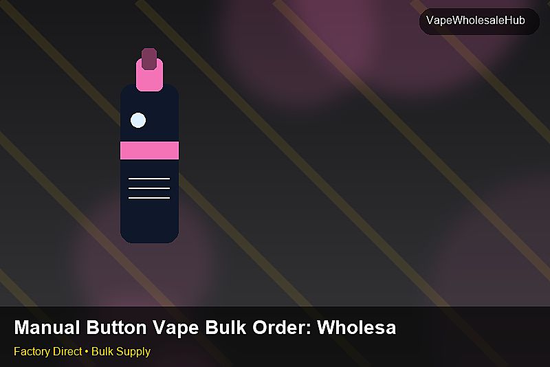Manual Button Vape Bulk Order — Manual Button Vape Bulk Order: Wholesale Price | 2026 Edition photo 2