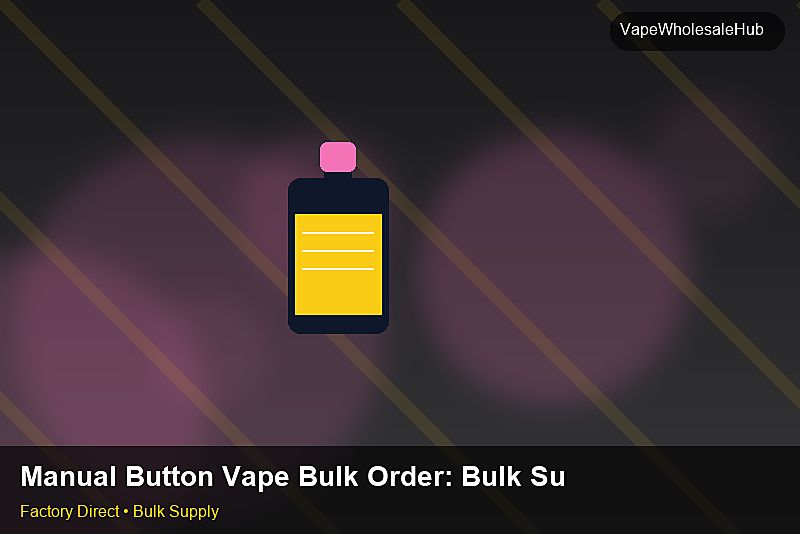 Manual Button Vape Bulk Order — Manual Button Vape Bulk Order: Bulk Supplier Guide | 2026 Edition photo 1