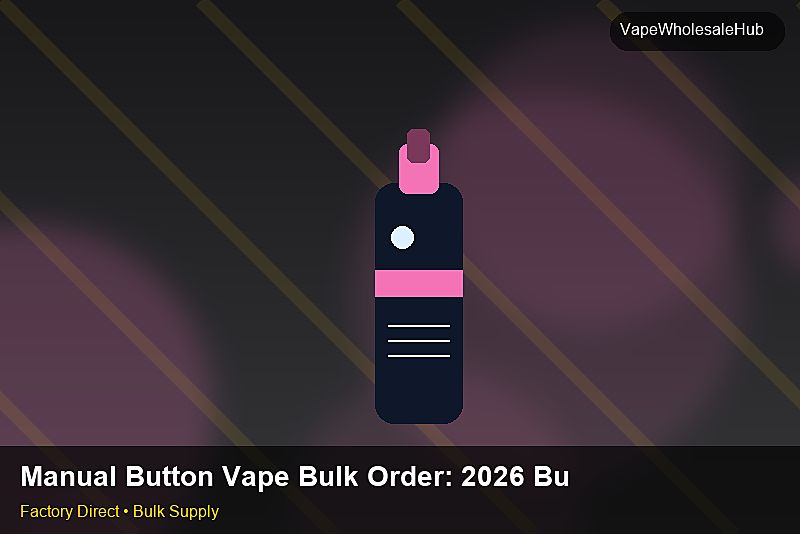 Manual Button Vape Bulk Order — Manual Button Vape Bulk Order: 2026 Buyer's Handbook | 2026 Edition photo 2