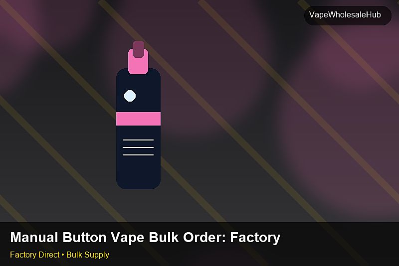 Manual Button Vape Bulk Order — Manual Button Vape Bulk Order: Factory Direct Quote | 2026 Edition photo 1