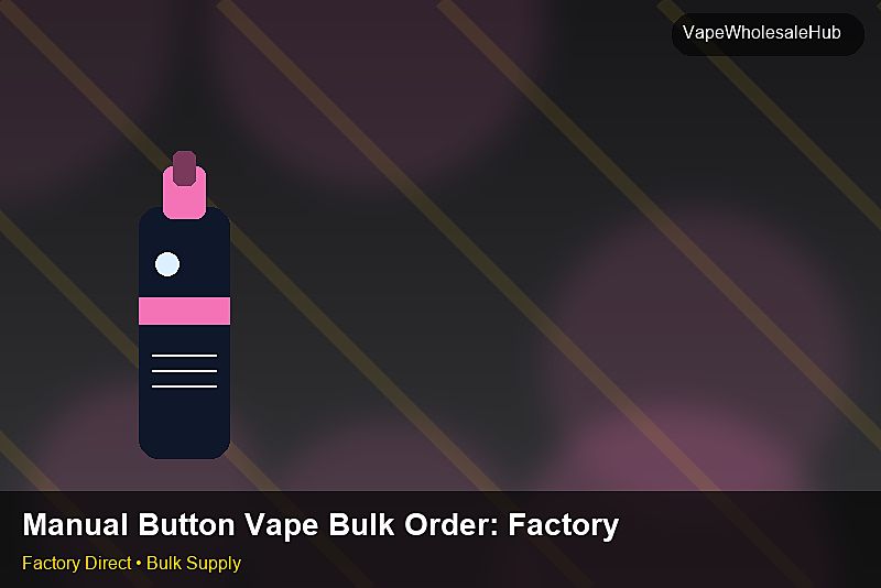 Manual Button Vape Bulk Order — Manual Button Vape Bulk Order: Factory Direct Quote | 2026 Edition photo 2