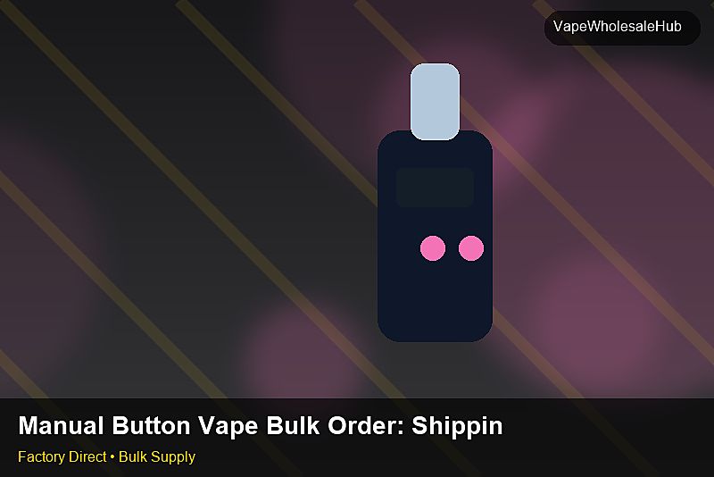 Manual Button Vape Bulk Order — Manual Button Vape Bulk Order: Shipping & Logistics | 2026 Edition photo 1