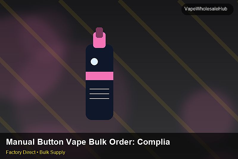 Manual Button Vape Bulk Order — Manual Button Vape Bulk Order: Compliance Standards | 2026 Edition photo 2